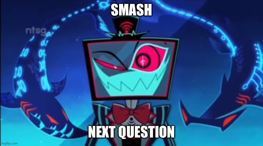 Daddy vox | SMASH; NEXT QUESTION | image tagged in vox i just have the one | made w/ Imgflip meme maker