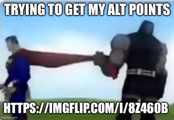 Can you guys upvote this | TRYING TO GET MY ALT POINTS; HTTPS://IMGFLIP.COM/I/8Z460B | image tagged in excuse me | made w/ Imgflip meme maker