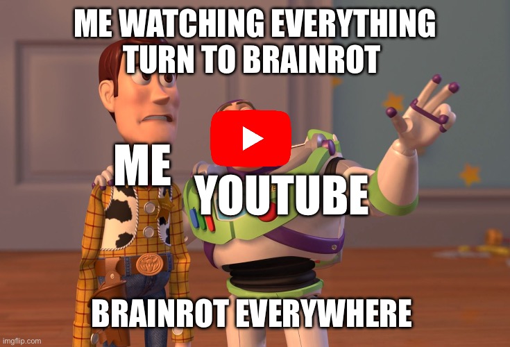 X, X Everywhere | ME WATCHING EVERYTHING TURN TO BRAINROT; ME; YOUTUBE; BRAINROT EVERYWHERE | image tagged in memes,x x everywhere | made w/ Imgflip meme maker