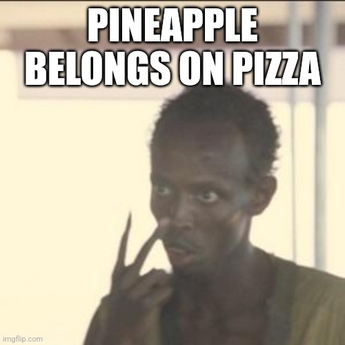 Look At Me | PINEAPPLE BELONGS ON PIZZA | image tagged in memes,look at me | made w/ Imgflip meme maker