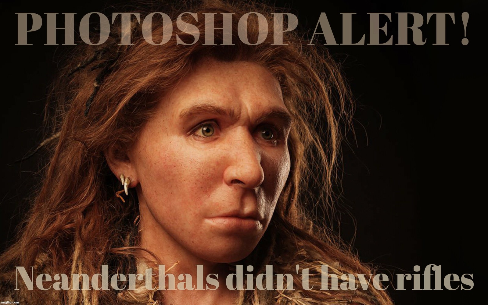 PHOTOSHOP ALERT! Neanderthals didn't have rifles | made w/ Imgflip meme maker