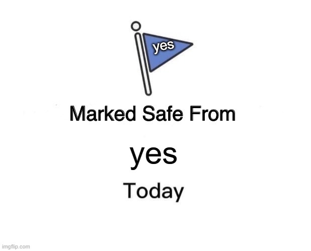 yes yes | image tagged in memes,marked safe from | made w/ Imgflip meme maker