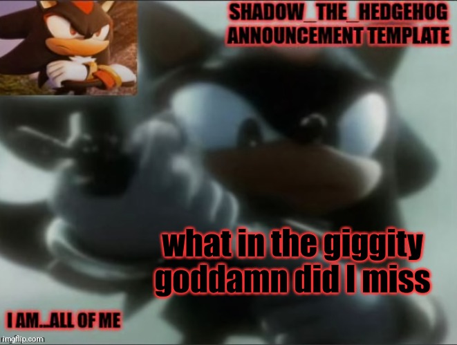 what daily drama happened now | what in the giggity goddamn did I miss | image tagged in legacy shadow_the_edgehog announcement template | made w/ Imgflip meme maker