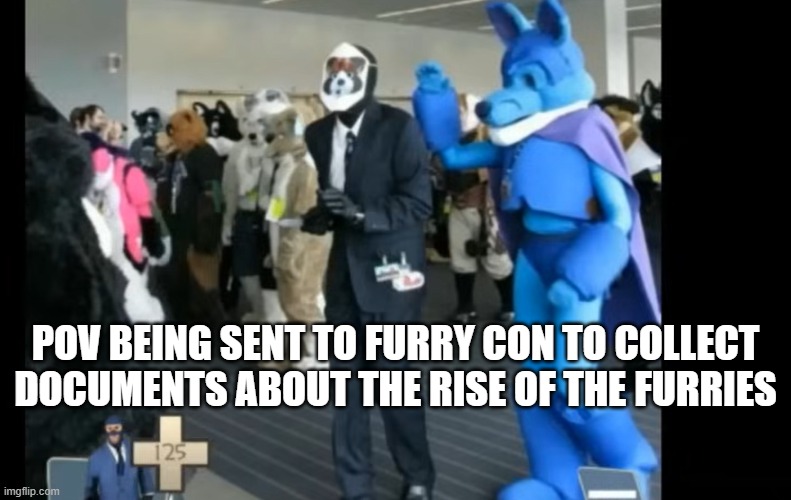 tf2 spy.  (mod fact, it is 3:50 am) | POV BEING SENT TO FURRY CON TO COLLECT DOCUMENTS ABOUT THE RISE OF THE FURRIES | made w/ Imgflip meme maker