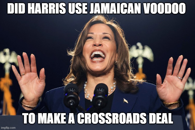 Harris voodoo | DID HARRIS USE JAMAICAN VOODOO; TO MAKE A CROSSROADS DEAL | image tagged in harris voodoo | made w/ Imgflip meme maker