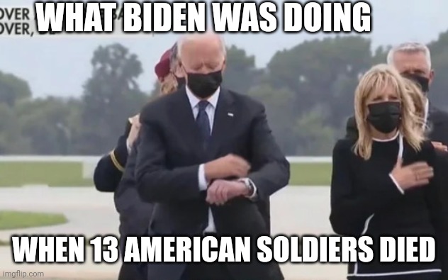 WHAT BIDEN WAS DOING WHEN 13 AMERICAN SOLDIERS DIED | made w/ Imgflip meme maker