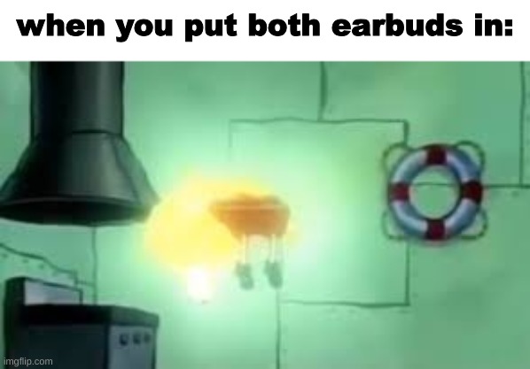 Floating Spongebob | when you put both earbuds in: | image tagged in floating spongebob | made w/ Imgflip meme maker