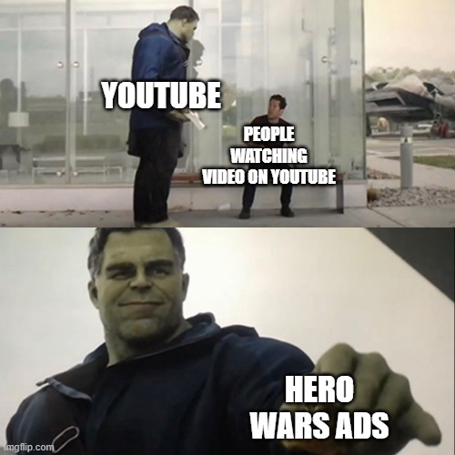 hero wars ads on youtube | YOUTUBE; PEOPLE WATCHING VIDEO ON YOUTUBE; HERO WARS ADS | image tagged in hulk taco,hero wars,hero wars ads,ads,youtube | made w/ Imgflip meme maker