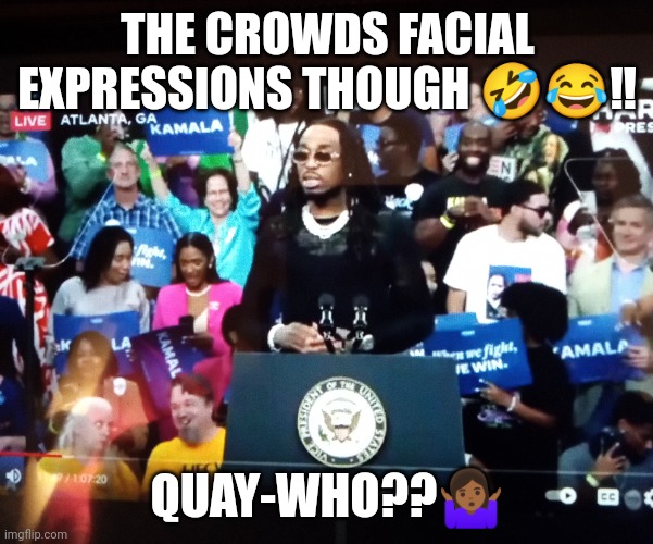 DNC WHAT?? | THE CROWDS FACIAL EXPRESSIONS THOUGH 🤣😂‼️; QUAY-WHO??🤷🏾‍♀️ | image tagged in dnc,kamala harris | made w/ Imgflip meme maker