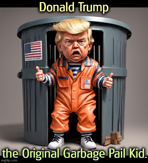 Donald Trump; the Original Garbage Pail Kid. | image tagged in trump,garbage,child,toddler | made w/ Imgflip meme maker