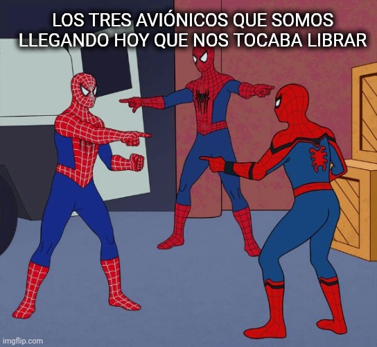 Spider Man Triple | LOS TRES AVIÓNICOS QUE SOMOS LLEGANDO HOY QUE NOS TOCABA LIBRAR | image tagged in spider man triple,ib | made w/ Imgflip meme maker