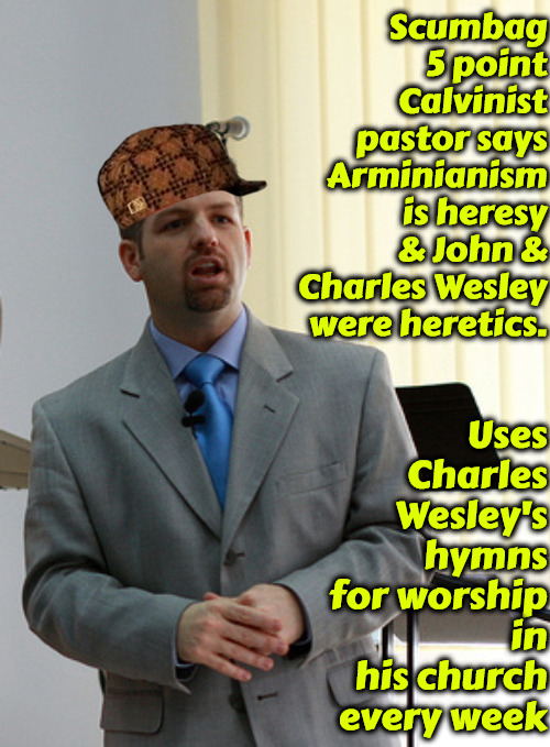 Scumbag Pastor | Scumbag 5 point Calvinist pastor says Arminianism is heresy & John & Charles Wesley were heretics. Uses Charles Wesley's hymns for worship in his church every week | image tagged in memes,calvinism,calvinist memes,arminian,reformed thrology,scumbag pastor | made w/ Imgflip meme maker