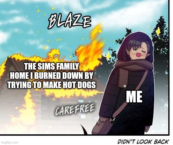 We've all done it | THE SIMS FAMILY HOME I BURNED DOWN BY TRYING TO MAKE HOT DOGS; ME | image tagged in didn't look back | made w/ Imgflip meme maker