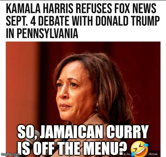 The Fear...it intensifies! | SO, JAMAICAN CURRY IS OFF THE MENU? 🤣 | image tagged in memes,politics,democrats,republicans,kamala harris,trending | made w/ Imgflip meme maker