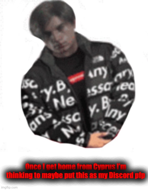 Once I get home from Cyprus I’m thinking to maybe put this as my Discord pfp | made w/ Imgflip meme maker