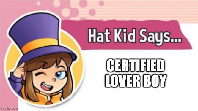 Hat Kid Says... | CERTIFIED LOVER BOY | image tagged in hat kid says | made w/ Imgflip meme maker