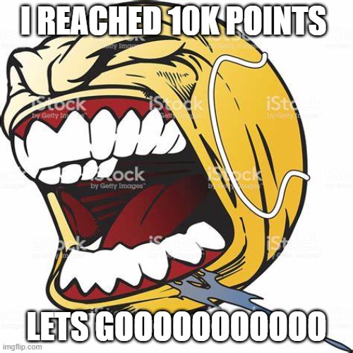 let's go ball | I REACHED 10K POINTS; LETS GOOOOOOOOOOO | image tagged in let's go ball | made w/ Imgflip meme maker