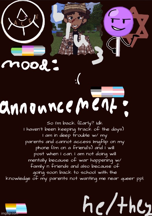 blu3.’s GNARLY SICK temp | So I’m back. (Early? Idk I haven’t been keeping track of the days) 
I am in deep trouble w/ my parents and cannot access Imgflip on my phone (I’m on a friend’s) and I will post when I can. I am not doing will mentally because of war happening w/ family n friends and also because of going soon back to school with the knowledge of my parents not wanting me near queer ppl. :( | image tagged in blu3 s gnarly sick temp | made w/ Imgflip meme maker