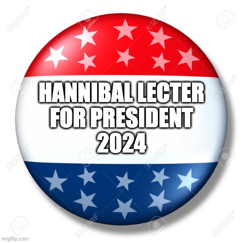 Hannibal Lecter 2024 | HANNIBAL LECTER
FOR PRESIDENT
2024 | image tagged in blank for president | made w/ Imgflip meme maker