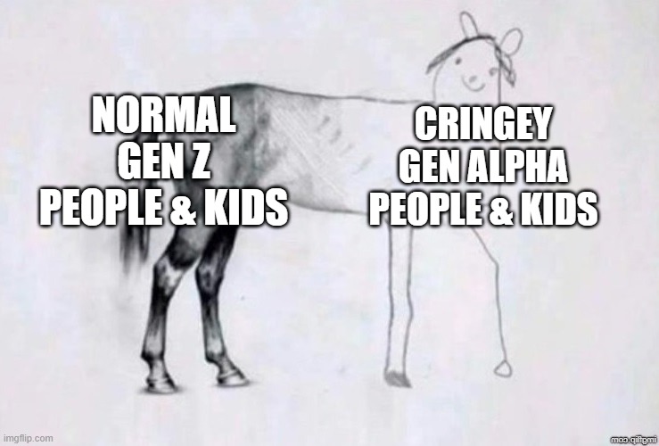 We know that Gen Alpha has the worst generation ever | NORMAL GEN Z PEOPLE & KIDS; CRINGEY GEN ALPHA PEOPLE & KIDS | image tagged in horse drawing,gen alpha,gen z | made w/ Imgflip meme maker