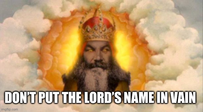 monty python god | DON’T PUT THE LORD’S NAME IN VAIN | image tagged in monty python god | made w/ Imgflip meme maker