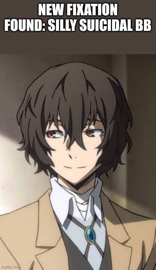 BSD is so good what. | NEW FIXATION FOUND: SILLY SUICIDAL BB | image tagged in dazai so cool | made w/ Imgflip meme maker