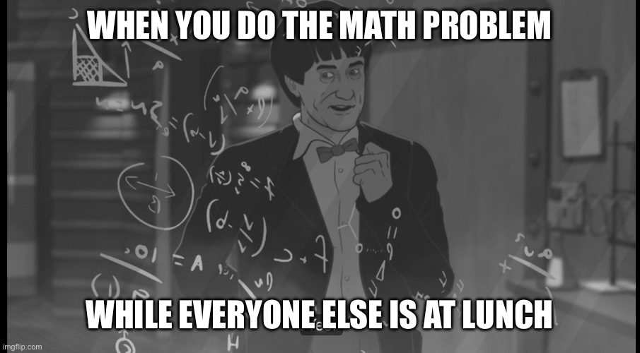 Doctor math | WHEN YOU DO THE MATH PROBLEM; WHILE EVERYONE ELSE IS AT LUNCH | image tagged in dr who,second doctor,math,genius,celebrate | made w/ Imgflip meme maker