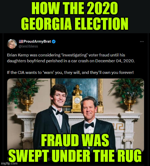 They got to Kemp | HOW THE 2020 GEORGIA ELECTION; FRAUD WAS SWEPT UNDER THE RUG | image tagged in georgia,2020,election fraud,there are no coincidences | made w/ Imgflip meme maker