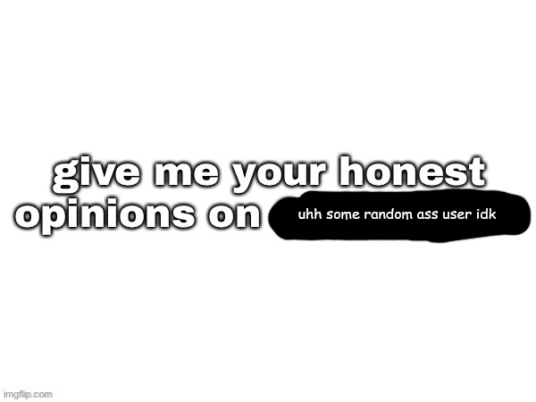 uhh some random ass user idk | made w/ Imgflip meme maker