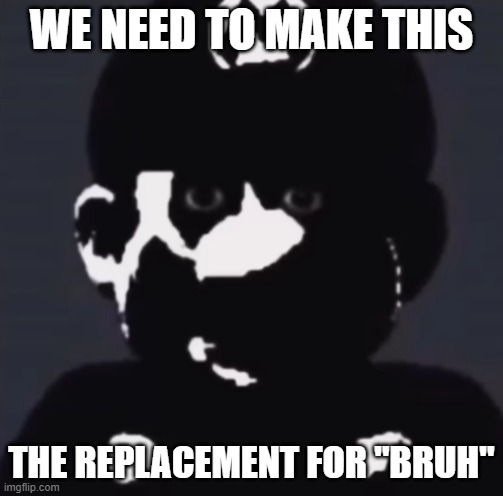 example; you're in a chat or comment section, someone says something stupid/weird, and someone replies with cursed mario | WE NEED TO MAKE THIS; THE REPLACEMENT FOR "BRUH" | image tagged in gabriel | made w/ Imgflip meme maker