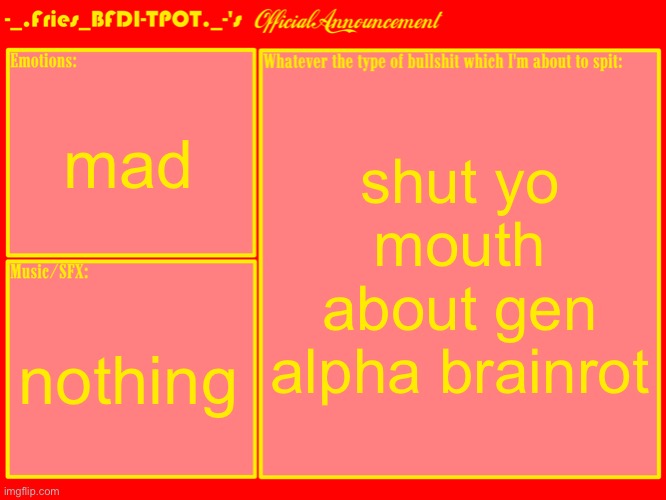 Fries' Announcement Template V2 | mad nothing shut yo mouth about gen alpha brainrot | image tagged in fries' official announcement template | made w/ Imgflip meme maker