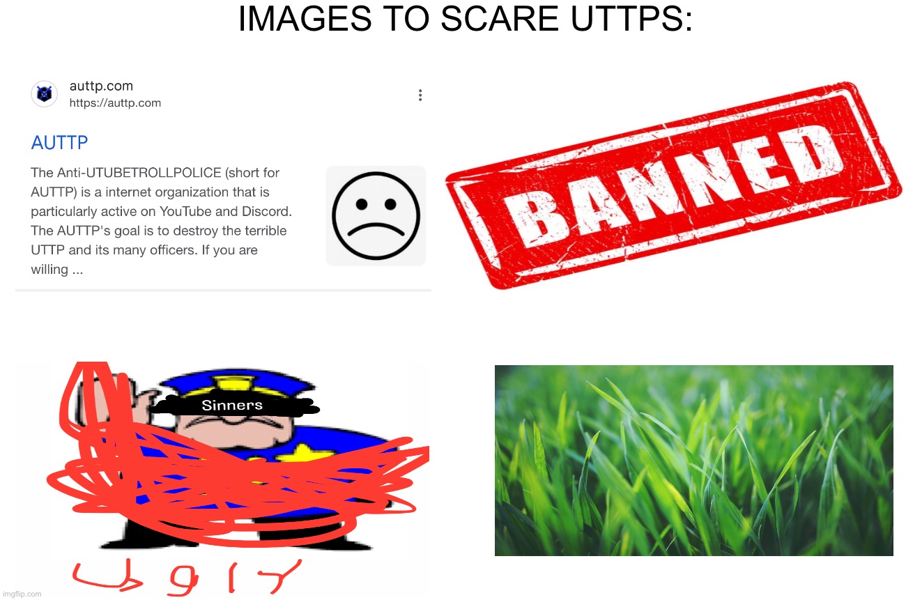 How to Scare UTTPs | IMAGES TO SCARE UTTPS: | image tagged in uttp | made w/ Imgflip meme maker