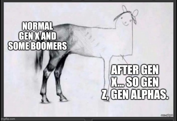 NORMAL GEN X AND SOME BOOMERS AFTER GEN X... SO GEN Z, GEN ALPHAS. | made w/ Imgflip meme maker