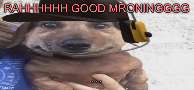 chucklenuts | RAHHHHHH GOOD MRONINGGGG; … | image tagged in chucklenuts | made w/ Imgflip meme maker
