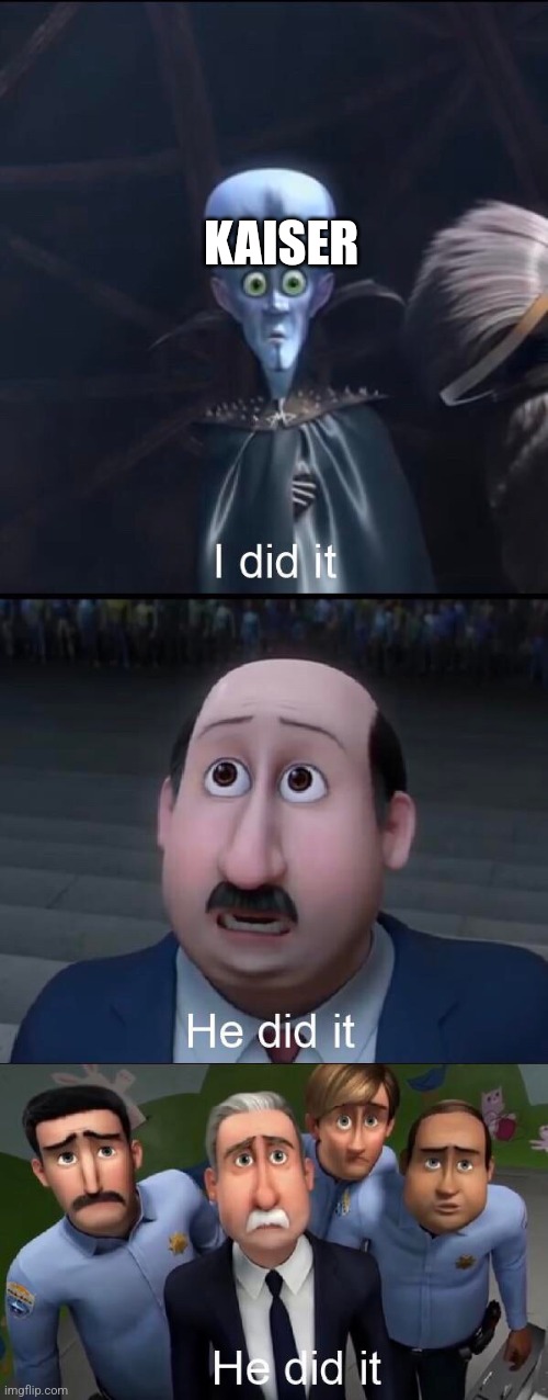 I did it | KAISER | image tagged in i did it | made w/ Imgflip meme maker