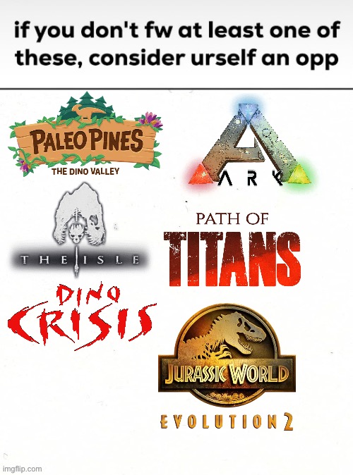 If you don’t fw at least one of these, consider yourself an opp | image tagged in if you don t fw at least one of these consider yourself an opp,memes,dinosaurs,gaming,shitpost,funny memes | made w/ Imgflip meme maker