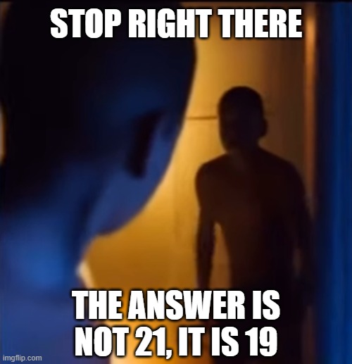 The answer is 19 | STOP RIGHT THERE; THE ANSWER IS NOT 21, IT IS 19 | image tagged in 9 plus 10,memes,meme,ai,21,19 | made w/ Imgflip meme maker