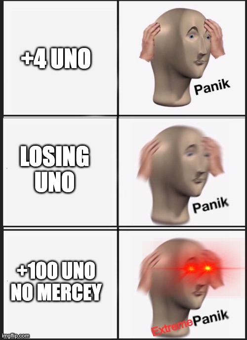 Uno Meme - Panik PANIK EXTREME PANIK | +4 UNO; LOSING UNO; +100 UNO NO MERCEY | image tagged in panik panik extreme panik | made w/ Imgflip meme maker