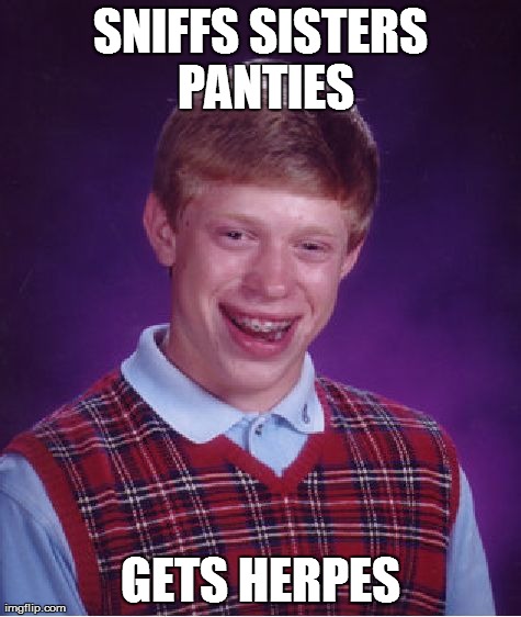 Bad Luck Brian Meme | SNIFFS SISTERS PANTIES GETS HERPES | image tagged in memes,bad luck brian | made w/ Imgflip meme maker