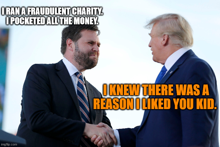 I RAN A FRAUDULENT CHARITY. I POCKETED ALL THE MONEY. I KNEW THERE WAS A REASON I LIKED YOU KID. | made w/ Imgflip meme maker