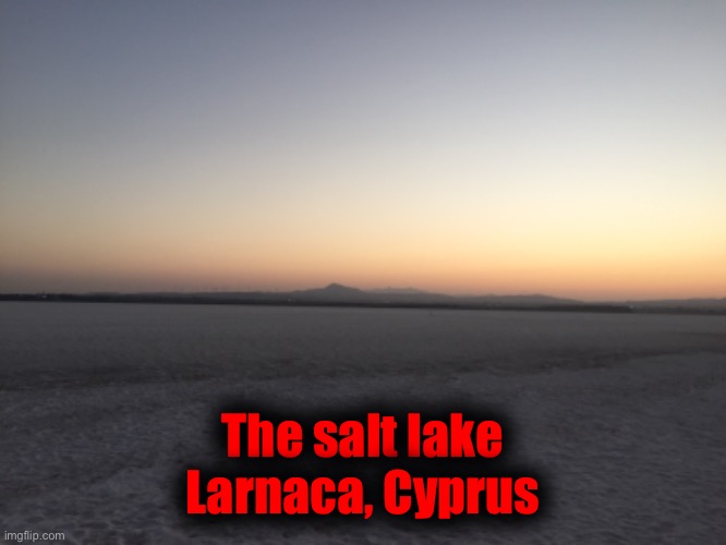 Image is from yesterday | The salt lake
Larnaca, Cyprus | made w/ Imgflip meme maker