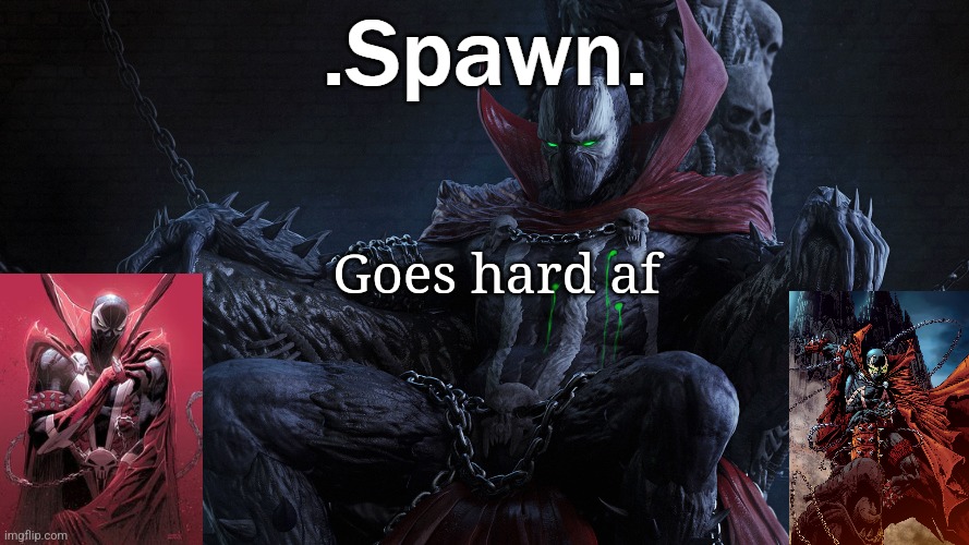 .Spawn. | Goes hard af | image tagged in spawn | made w/ Imgflip meme maker