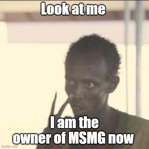 Look At Me | Look at me; I am the owner of MSMG now | image tagged in memes,look at me | made w/ Imgflip meme maker