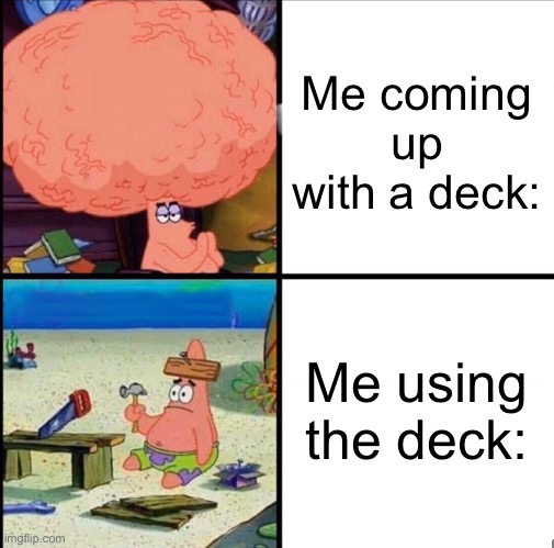 cardsss | Me coming up with a deck:; Me using the deck: | image tagged in patrick big brain,playing cards | made w/ Imgflip meme maker