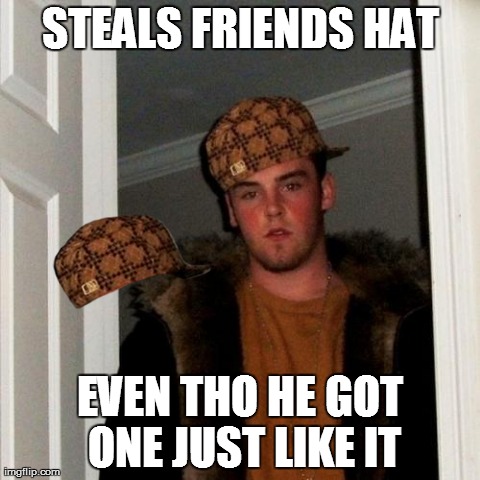 Scumbag Steve Meme | STEALS FRIENDS HAT EVEN THO HE GOT ONE JUST LIKE IT | image tagged in memes,scumbag steve,scumbag | made w/ Imgflip meme maker