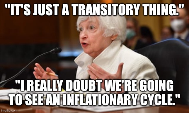 Janet Yellen Lies to Americans about Inflation | "IT'S JUST A TRANSITORY THING."; "I REALLY DOUBT WE'RE GOING TO SEE AN INFLATIONARY CYCLE." | image tagged in janet yellen talking | made w/ Imgflip meme maker