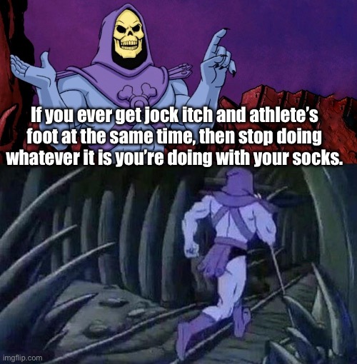 Man To Man Advice | If you ever get jock itch and athlete’s foot at the same time, then stop doing whatever it is you’re doing with your socks. | image tagged in he man skeleton advices,dank memes,skeletor,memes | made w/ Imgflip meme maker