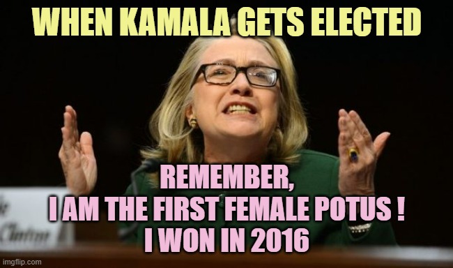 HRC Popularity 2016: Most Votes Cast for a Woman Candidate in World History | WHEN KAMALA GETS ELECTED REMEMBER,
I AM THE FIRST FEMALE POTUS !
I WON IN 2016 | image tagged in what difference does it make,crooked hillary,kamala harris,president trump,jd vance,hillbilly | made w/ Imgflip meme maker