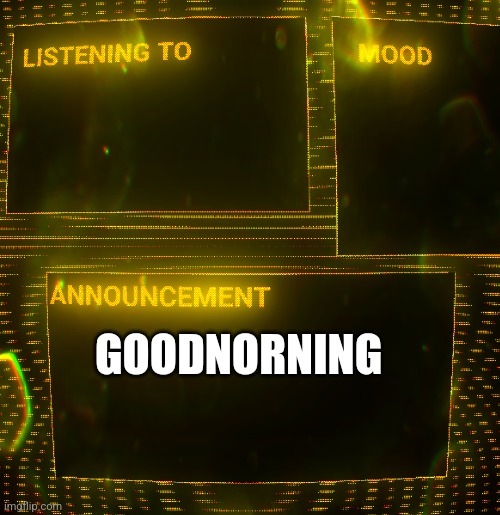 How ya doin? | GOODNORNING | image tagged in clipz's announcement temp v3 | made w/ Imgflip meme maker