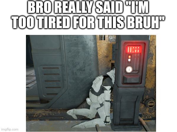 This shot was captured back in 2020 while playing Fallen Order | BRO REALLY SAID "I'M TOO TIRED FOR THIS BRUH" | made w/ Imgflip meme maker